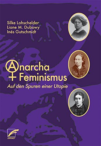 Anarcha Feminismus. Auf den Spuren einer Utopie