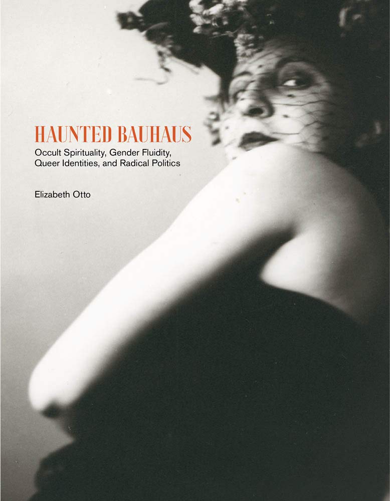 Haunted Bauhaus. Occult Spirituality, Gender Fluidity, Queer Identities, and Radical Politics