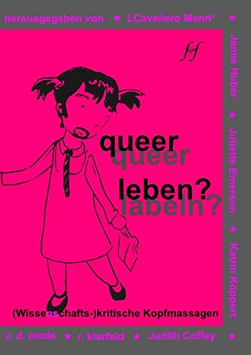 Queer leben queer labeln? (Wissenschafts-)kritische Kopfmassagen