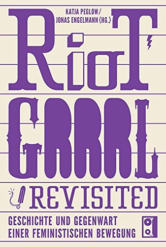 Riot Grrrl Revisited. Geschichte und Gegenwart einer feministischen Bewegung